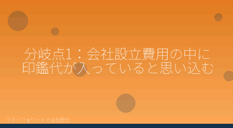 マネーフォワードで会社設立を自分で進める「分岐点1:会社設立費用の中に印鑑代が入っていると思い込む」の解説イラスト