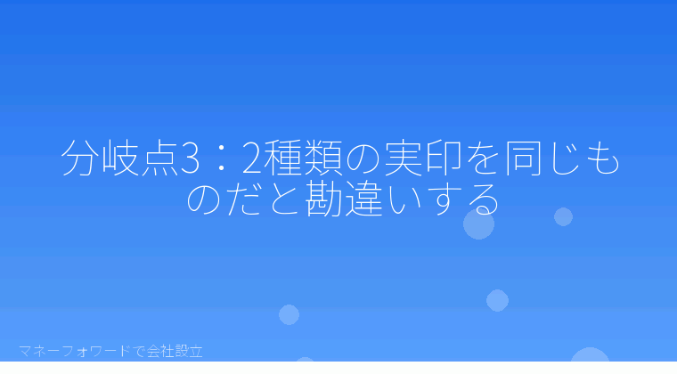 マネーフォワードで会社設立を自分で進める「分岐点3:2種類の実印を同じものだと勘違いする」の解説イラスト