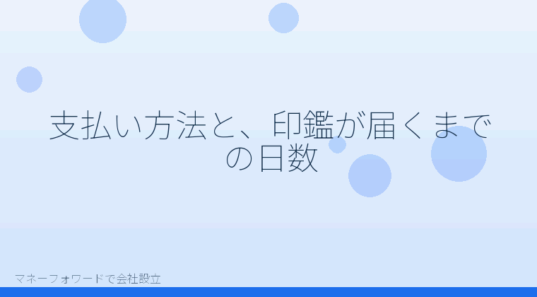 マネーフォワードで会社設立を自分で進める「支払い方法と、印鑑が届くまでの日数」の解説イラスト