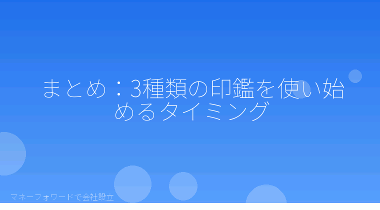 マネーフォワードで会社設立を自分で進める「まとめ:3種類の印鑑を使い始めるタイミング」の解説イラスト