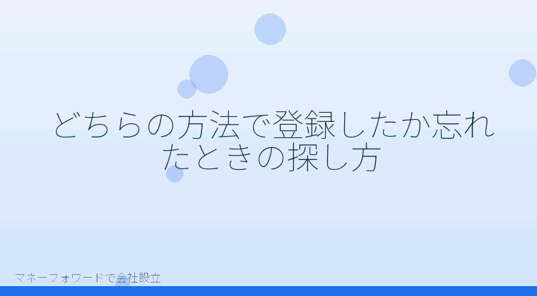 マネーフォワードで会社設立を自分で進める「どちらの方法で登録したか忘れたときの探し方」の解説イラスト