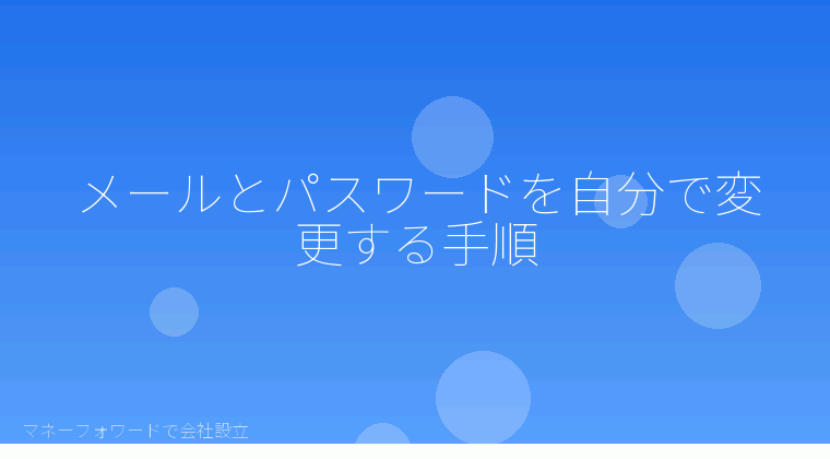 マネーフォワードで会社設立を自分で進める「メールとパスワードを自分で変更する手順」の解説イラスト