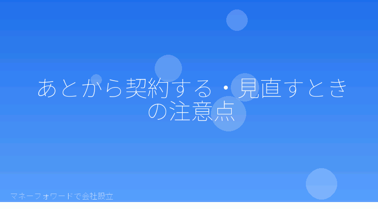 マネーフォワードで会社設立を自分で進める「あとから契約する・見直すときの注意点」の解説イラスト