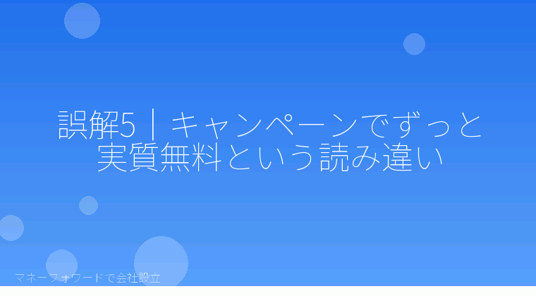 マネーフォワードで会社設立を自分で進める「誤解5|キャンペーンでずっと実質無料という読み違い」の解説イラスト