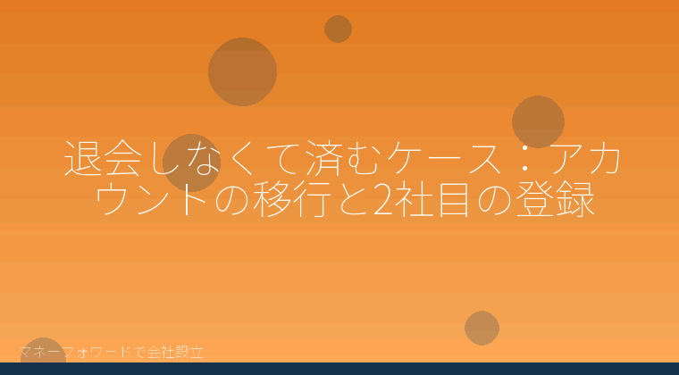 マネーフォワードで会社設立を自分で進める「退会しなくて済むケース：アカウントの移行と2社目の登録」の解説イラスト