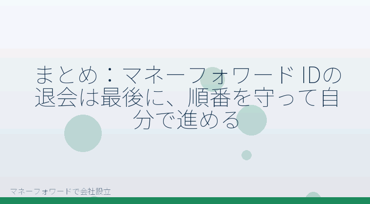 マネーフォワードで会社設立を自分で進める「まとめ：マネーフォワード IDの退会は最後に、順番を守って自分で進める」の解説イラスト
