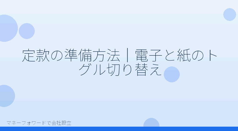 マネーフォワードで会社設立を自分で進める「定款の準備方法|電子と紙のトグル切り替え」の解説イラスト