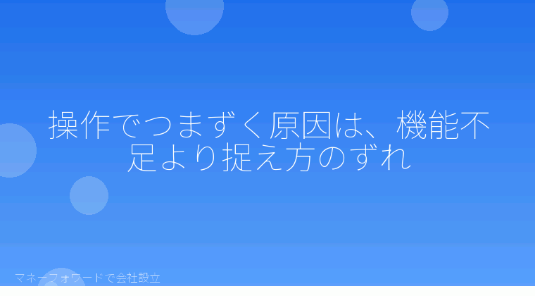 マネーフォワードで会社設立を自分で進める「操作でつまずく原因は、機能不足より捉え方のずれ」の解説イラスト