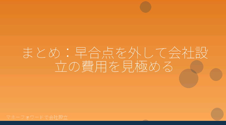 マネーフォワードで会社設立を自分で進める「まとめ:早合点を外して会社設立の費用を見極める」の解説イラスト